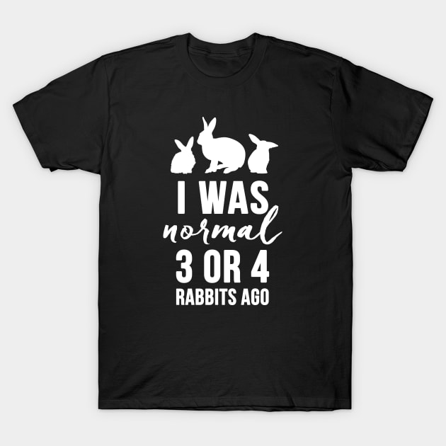 I Was Normal 3 or 4 Rabbits Ago (white) T-Shirt by Adopt Don't Shop